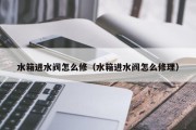 水箱进水阀怎么修（水箱进水阀怎么修理）